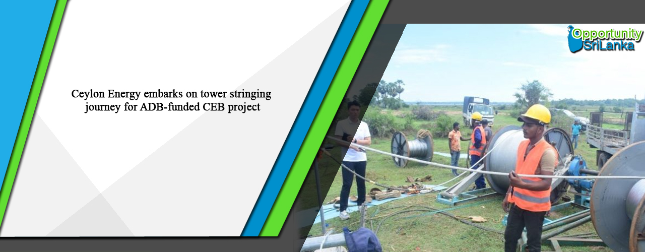 Ceylon Energy embarks on tower stringing journey for ADB-funded CEB project