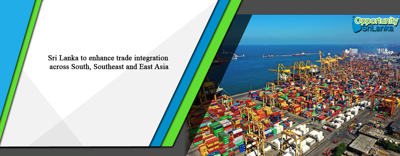 Sri Lanka to enhance trade integration across South, Southeast and East Asia