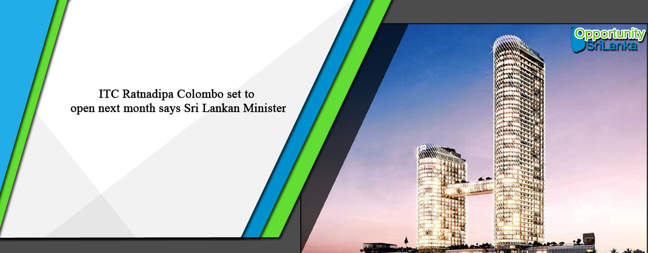 ITC Ratnadipa Colombo set to open next month says Sri Lankan Minister