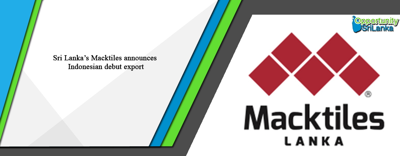 Sri Lanka’s Macktiles announces Indonesian debut export