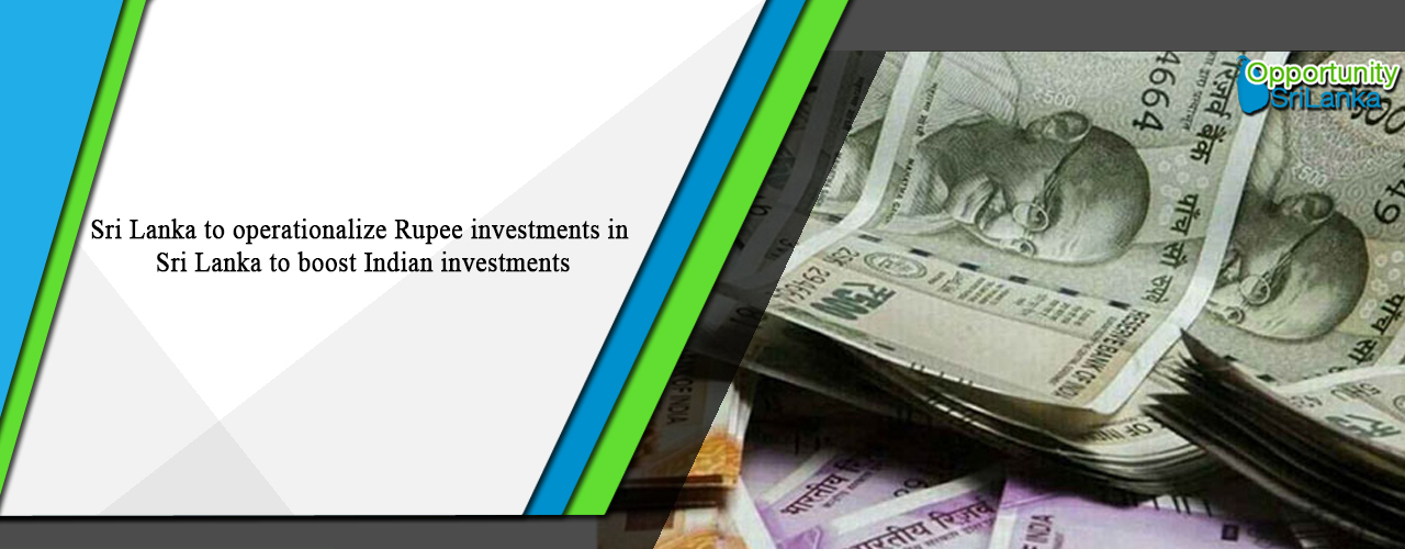 Sri Lanka to operationalize Rupee investments in Sri Lanka to boost Indian investments