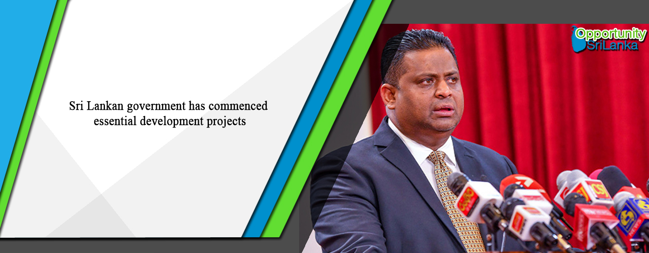 Sri Lankan government has commenced essential development projects
