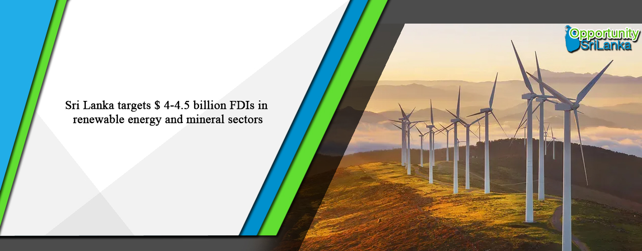 Sri Lanka targets $ 4-4.5 billion FDIs in renewable energy and mineral sectors