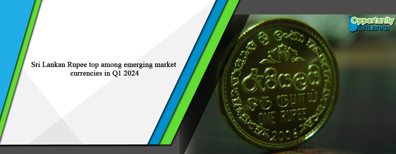 Sri Lankan Rupee top among emerging market currencies in Q1 2024