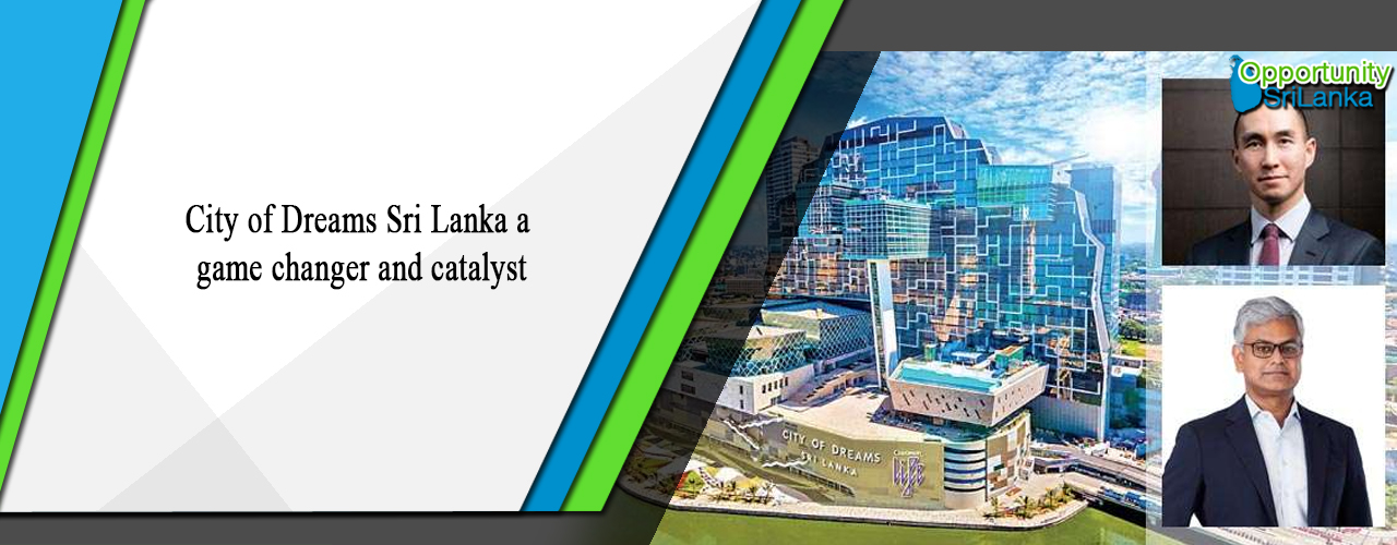 City of Dreams Sri Lanka a game changer and catalyst
