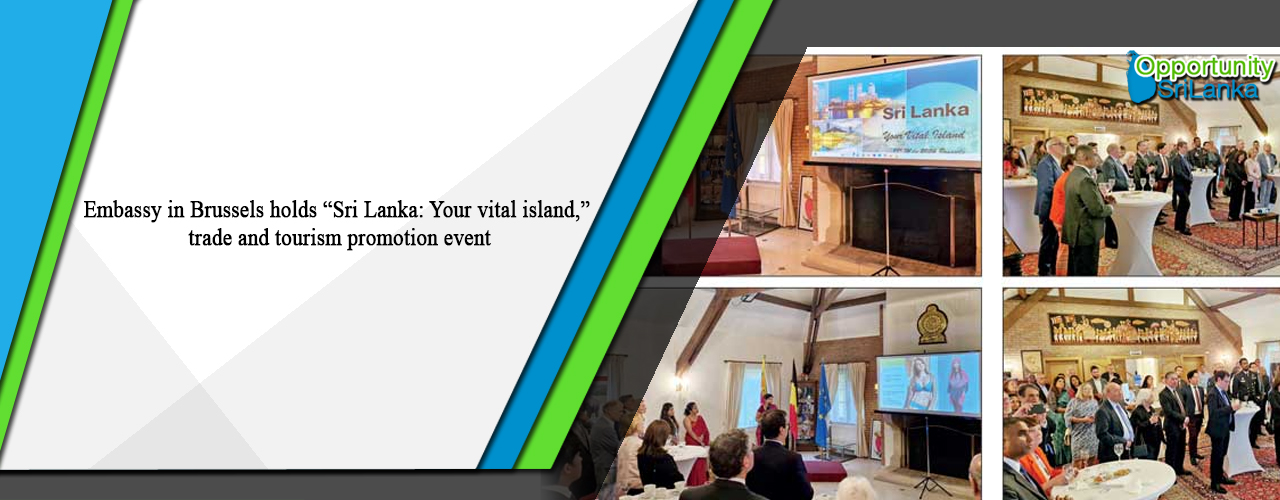 Embassy in Brussels holds “Sri Lanka: Your vital island,” trade and tourism promotion event