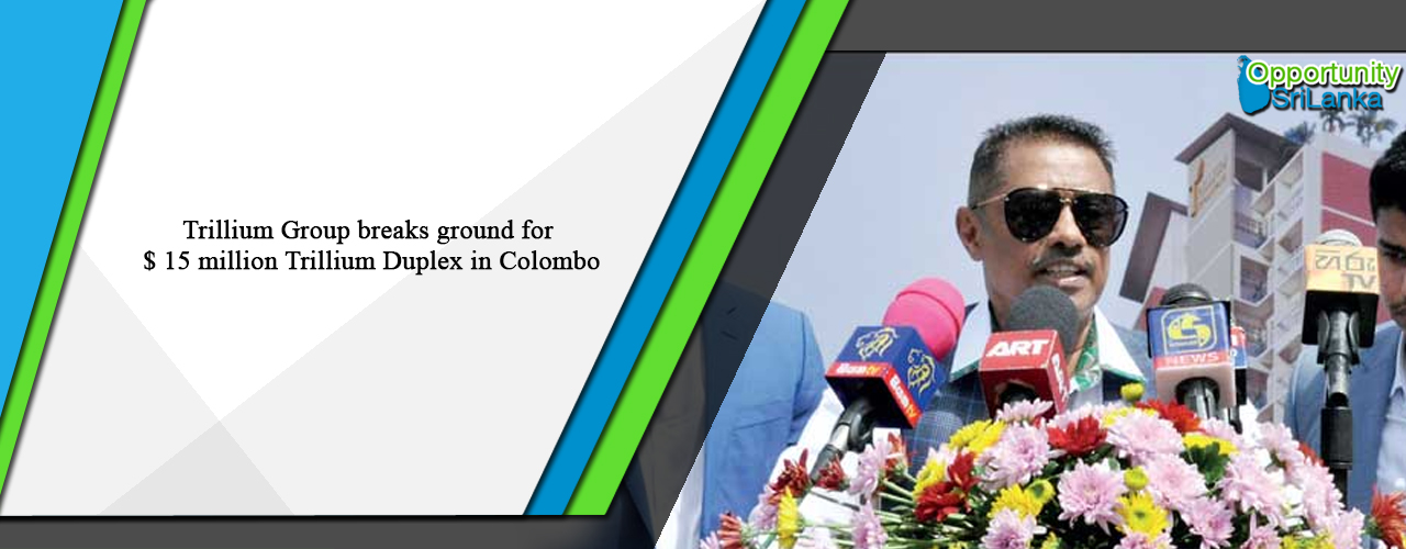 Trillium Group breaks ground for $ 15 million Trillium Duplex in Colombo