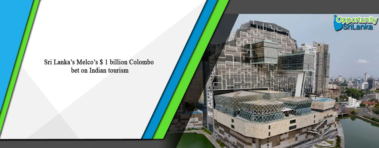 Sri Lanka’s Melco’s $ 1 billion Colombo bet on Indian tourism
