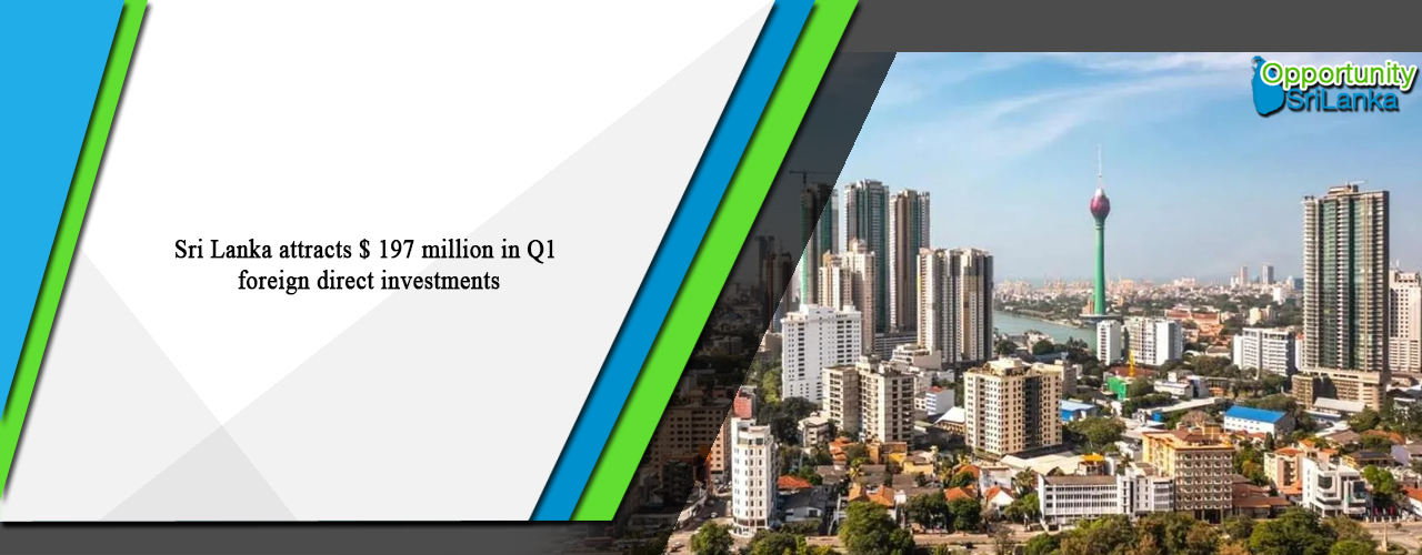 Sri Lanka attracts $ 197 million in Q1 foreign direct investments