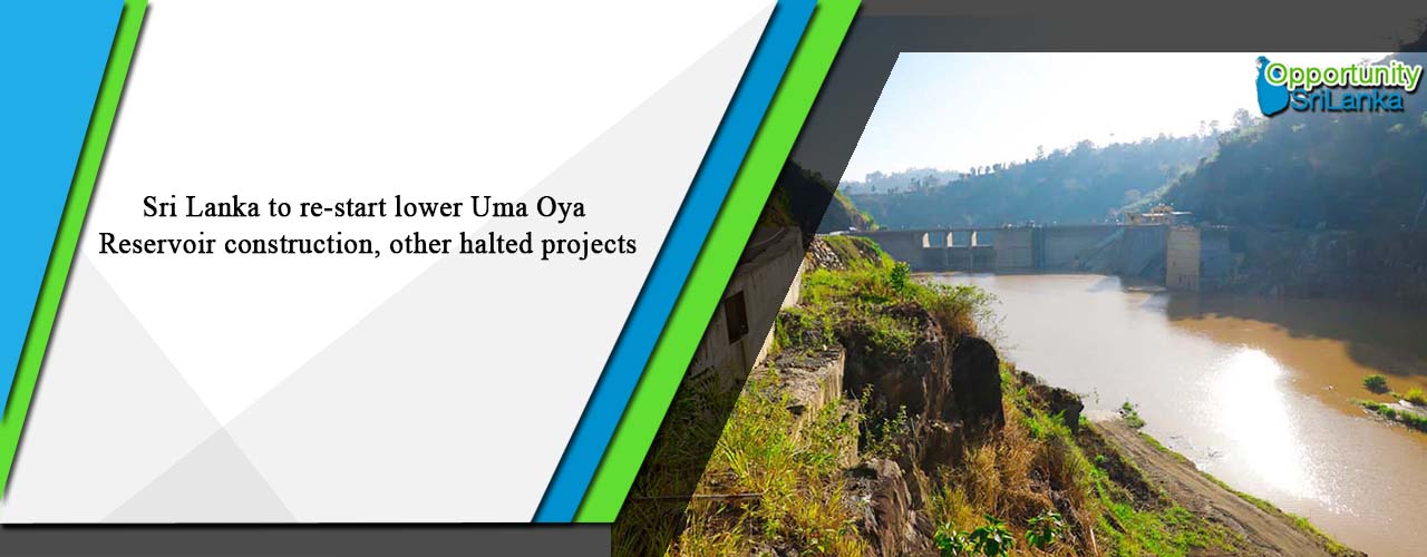 Sri Lanka to re-start lower Uma Oya Reservoir construction, other halted projects
