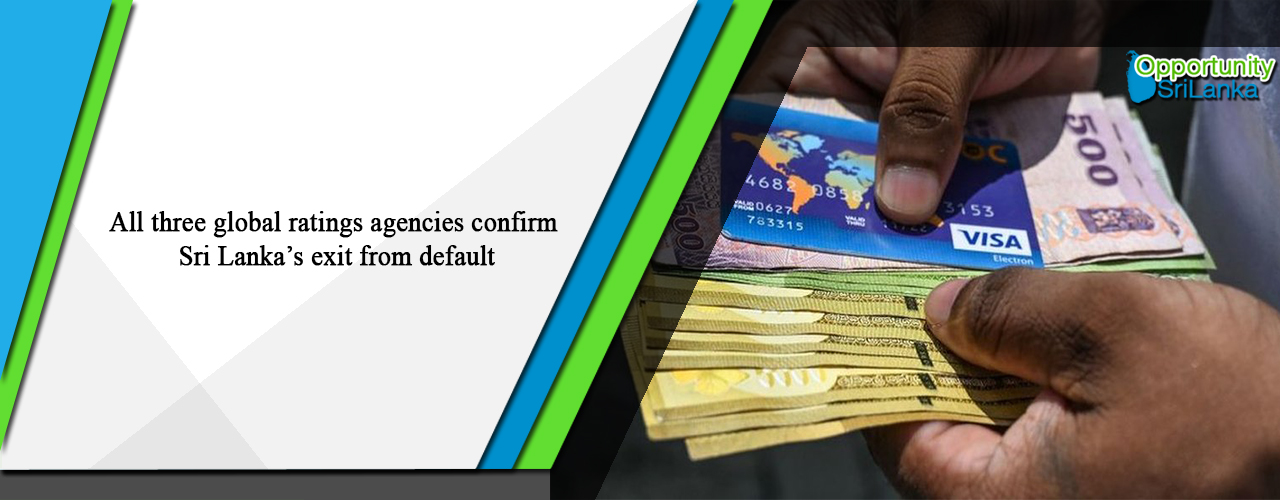 All three global ratings agencies confirm Sri Lanka’s exit from default