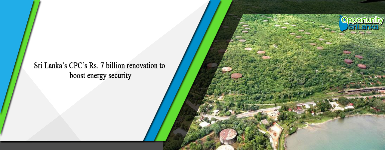 Sri Lanka’s CPC’s Rs. 7 billion renovation to boost energy security