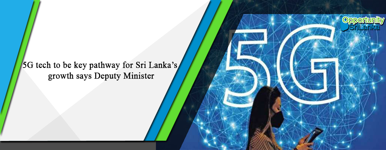 5G tech to be key pathway for Sri Lanka’s growth says Deputy Minister