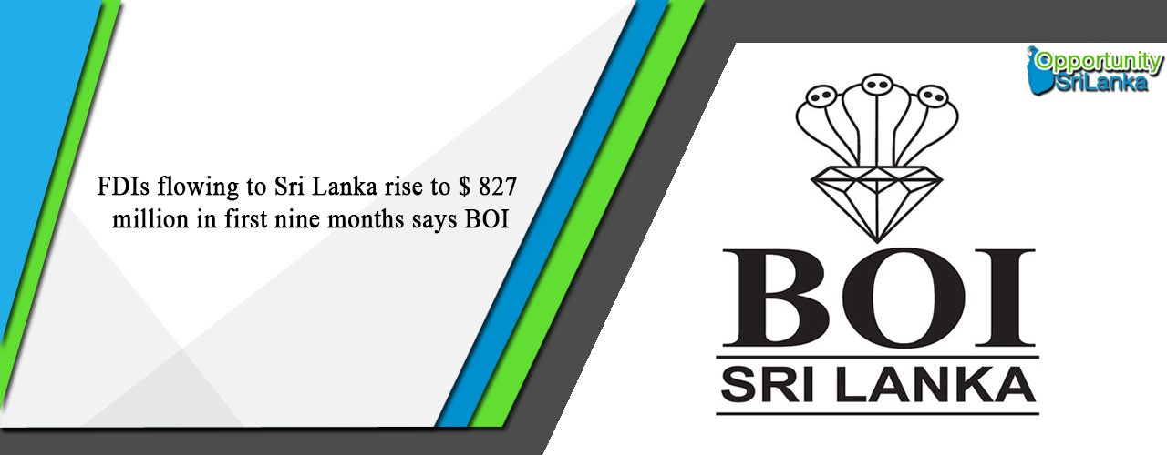 FDIs flowing to Sri Lanka rise to $ 827 million in first nine months says BOI