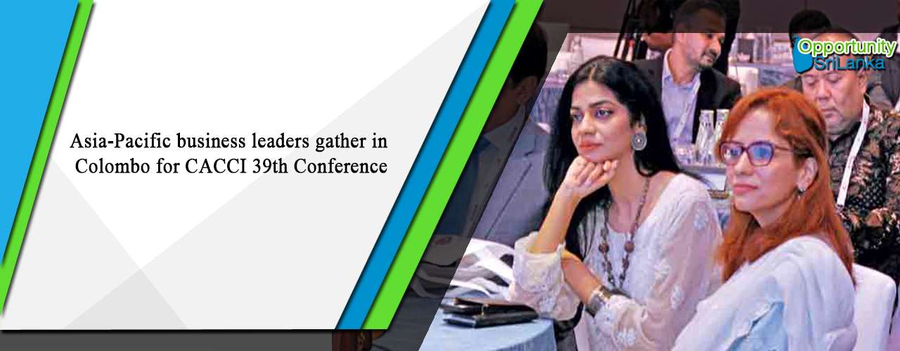 Asia-Pacific business leaders gather in Colombo for CACCI 39th Conference