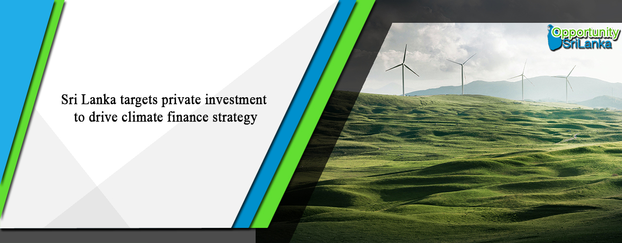 Sri Lanka targets private investment to drive climate finance strategy