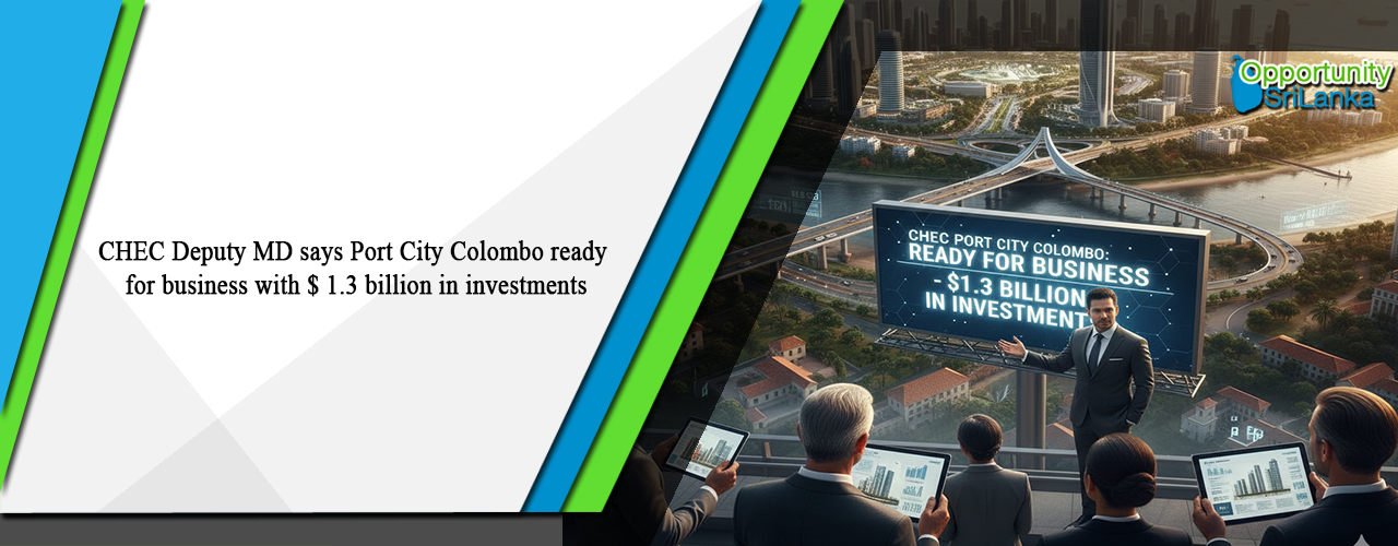 CHEC Deputy MD says Port City Colombo ready for business with $ 1.3 billion in investments