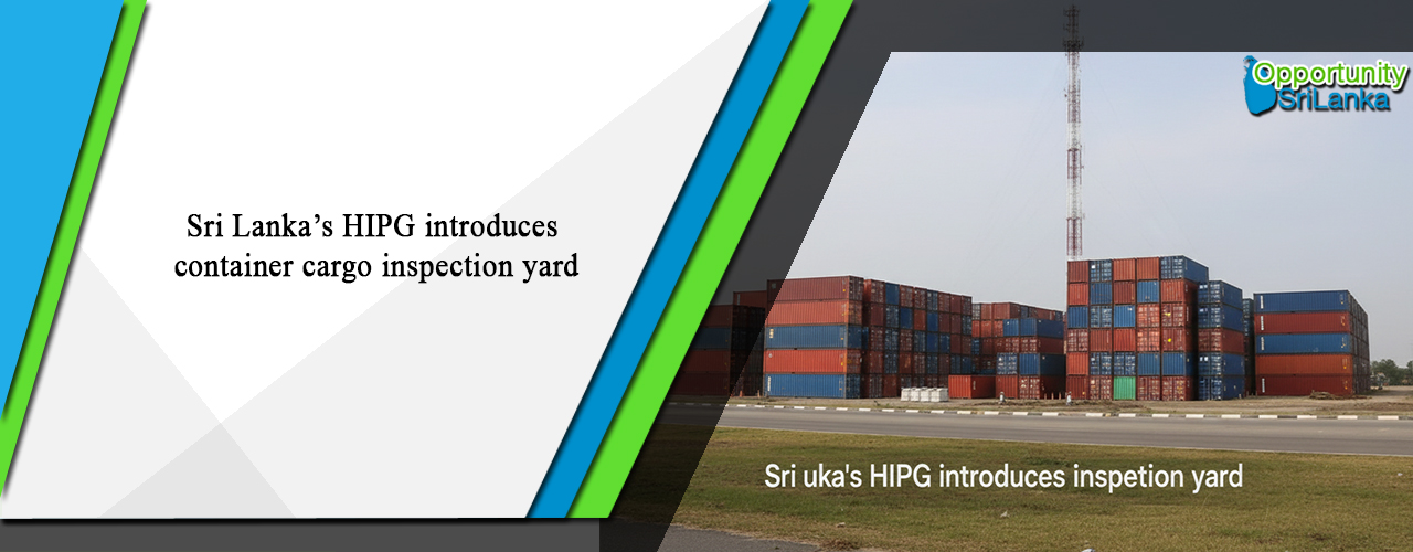 Sri Lanka’s HIPG introduces container cargo inspection yard