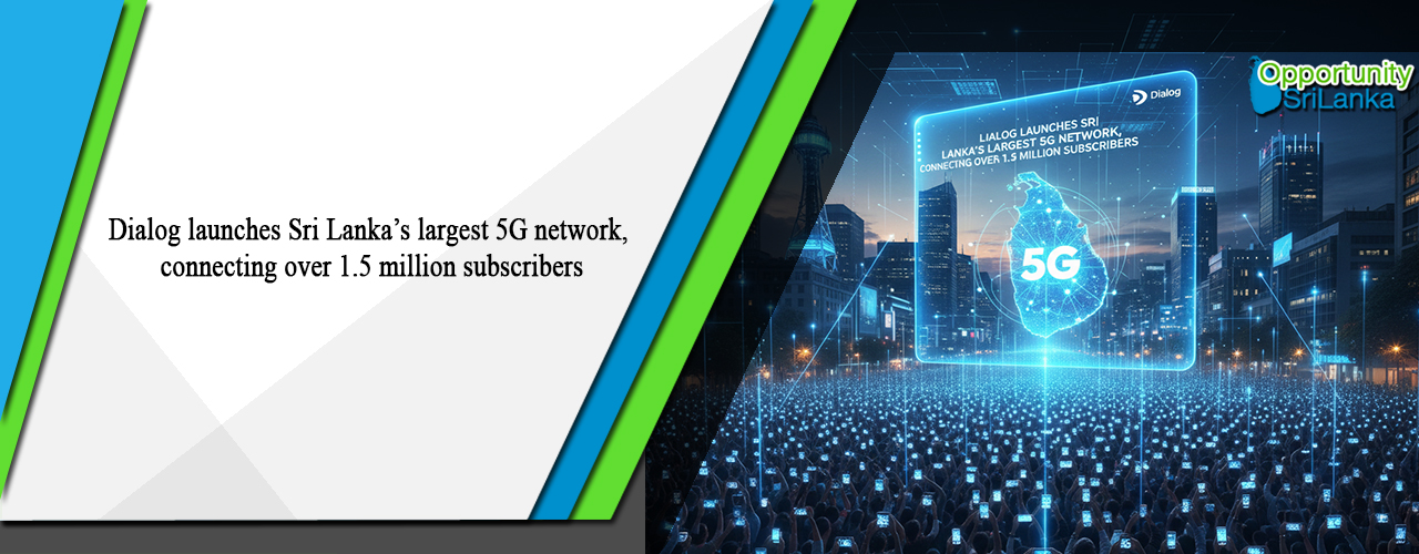 Dialog launches Sri Lanka’s largest 5G network, connecting over 1.5 million subscribers