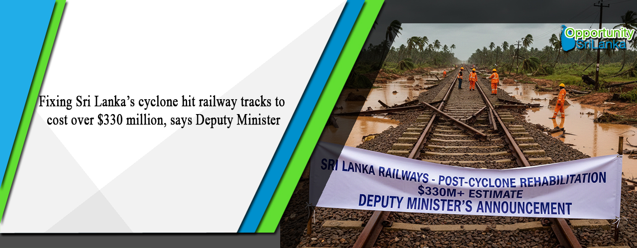 Fixing Sri Lanka’s cyclone hit railway tracks to cost over $330 million, says Deputy Minister