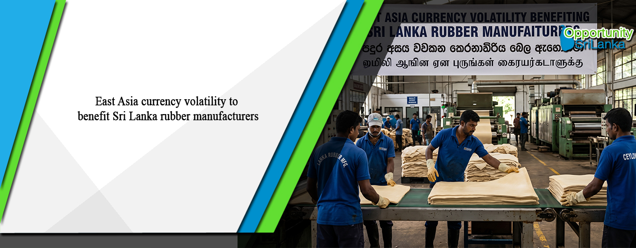 East Asia currency volatility to benefit Sri Lanka rubber manufacturers