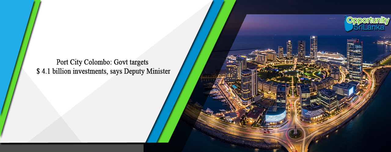 Port City Colombo: Govt targets $ 4.1 billion investments, says Deputy Minister