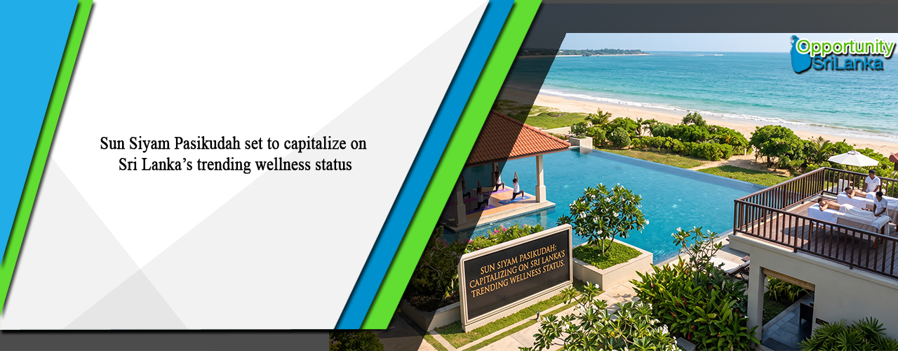 Sun Siyam Pasikudah set to capitalize on Sri Lanka’s trending wellness status